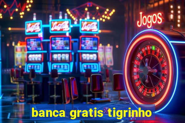 banca gratis tigrinho